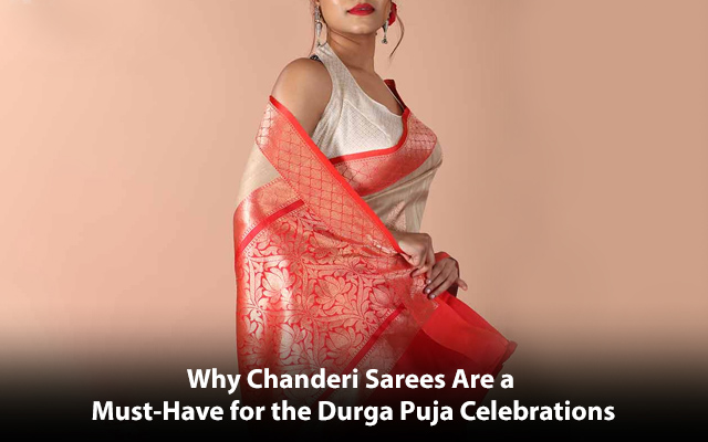  Why Chanderi Sarees Are a Must-Have for the Durga Puja Celebrations