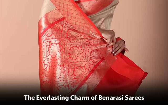 The Everlasting Charm of Benarasi Sarees